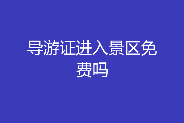 导游证进入景区免费吗