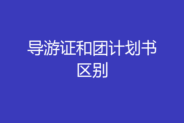 导游证和团计划书区别