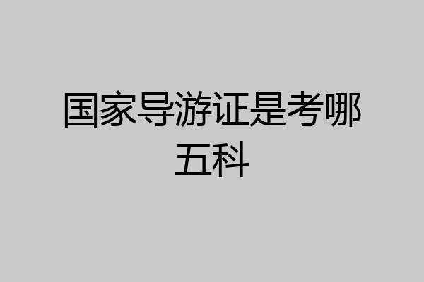 国家导游证是考哪五科