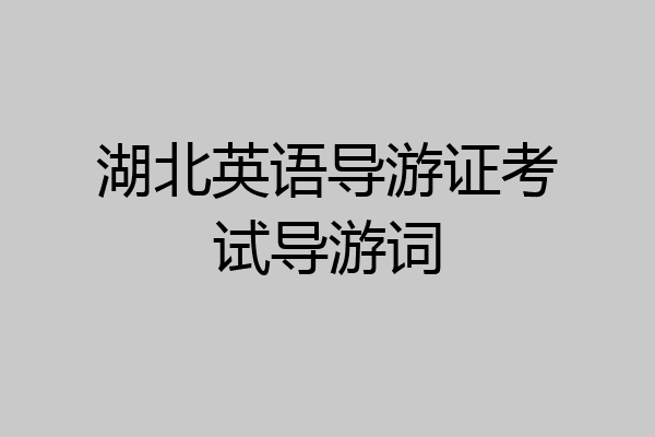 湖北英语导游证考试导游词