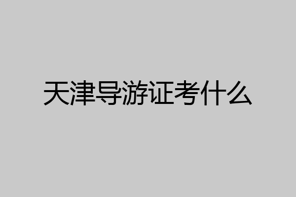 天津导游证考什么