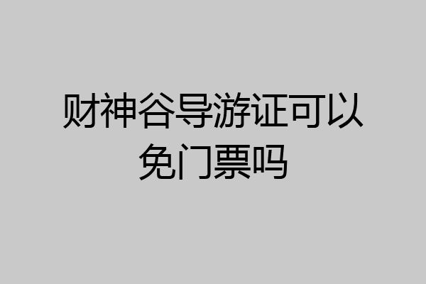 财神谷导游证可以免门票吗
