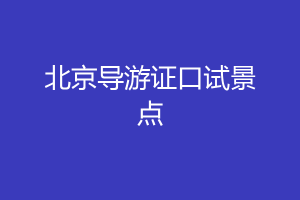北京导游证口试景点