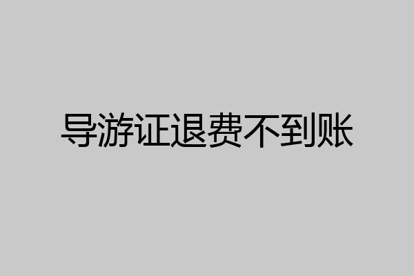 导游证退费不到账