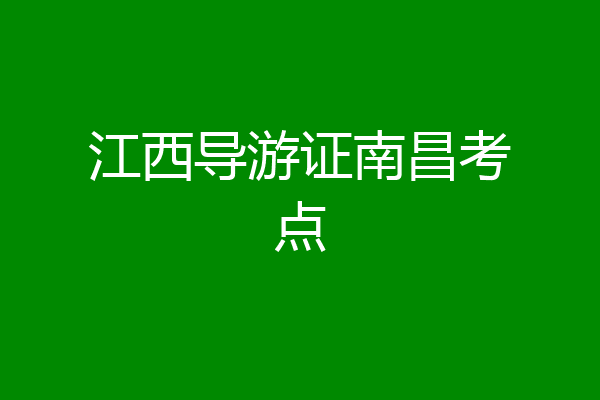 江西导游证南昌考点