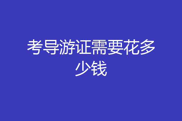 考导游证需要花多少钱