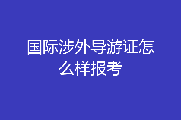 国际涉外导游证怎么样报考