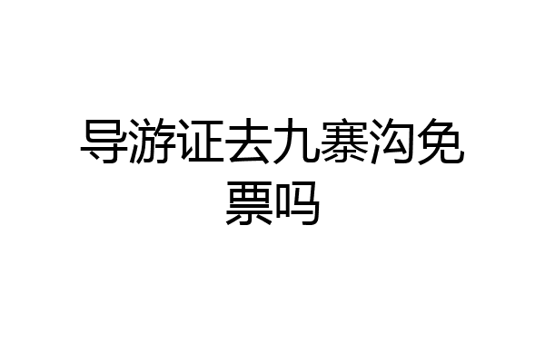 导游证去九寨沟免票吗