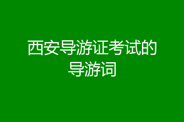 西安导游证考试的导游词