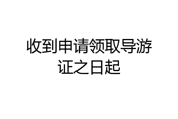 收到申请领取导游证之日起