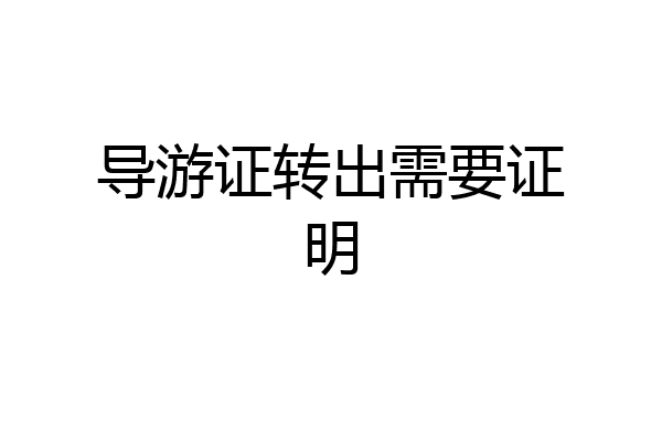 导游证转出需要证明