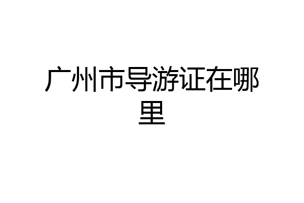 广州市导游证在哪里