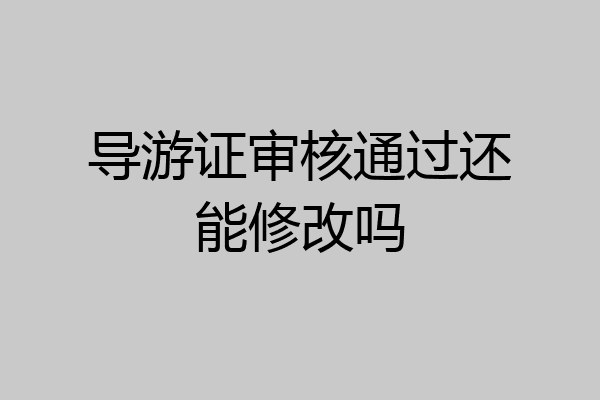 导游证审核通过还能修改吗