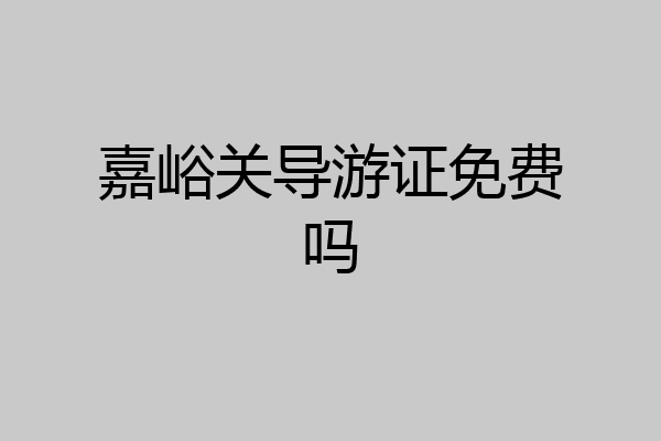 嘉峪关导游证免费吗