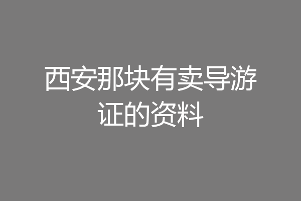 西安那块有卖导游证的资料