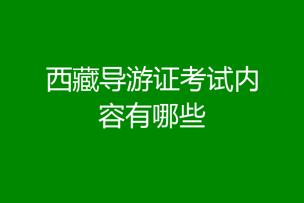西藏导游证考试内容有哪些