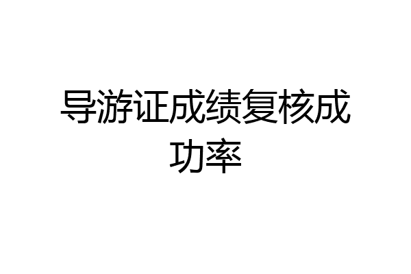 导游证成绩复核成功率