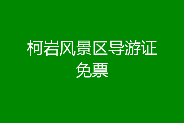 柯岩风景区导游证免票