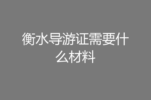衡水导游证需要什么材料