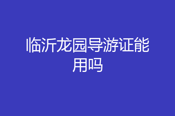 临沂龙园导游证能用吗