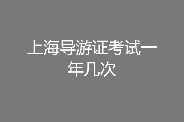 上海导游证考试一年几次