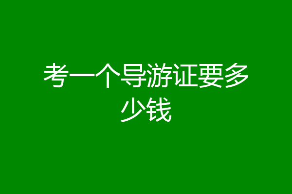 考一个导游证要多少钱