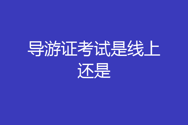 导游证考试是线上还是