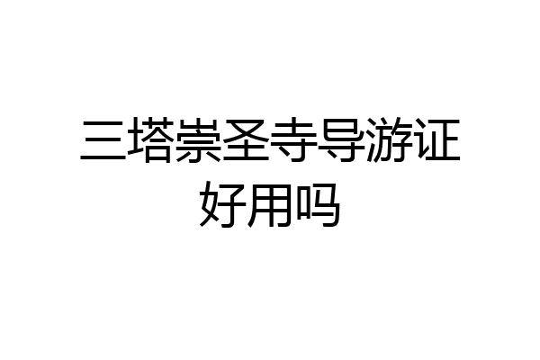 三塔崇圣寺导游证好用吗