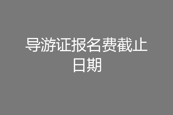 导游证报名费截止日期