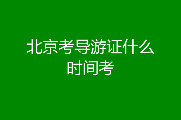 北京考导游证什么时间考