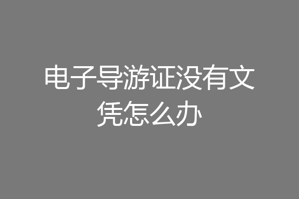 电子导游证没有文凭怎么办