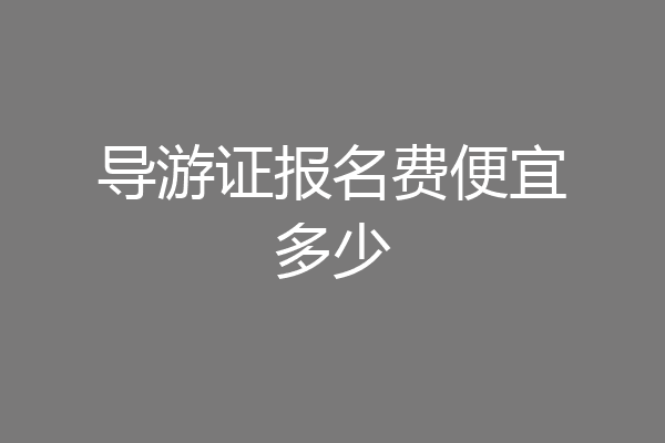 导游证报名费便宜多少