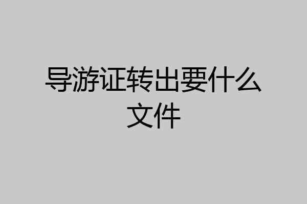 导游证转出要什么文件