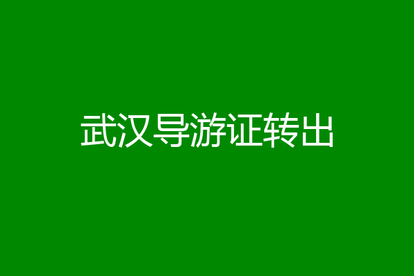 武汉导游证转出
