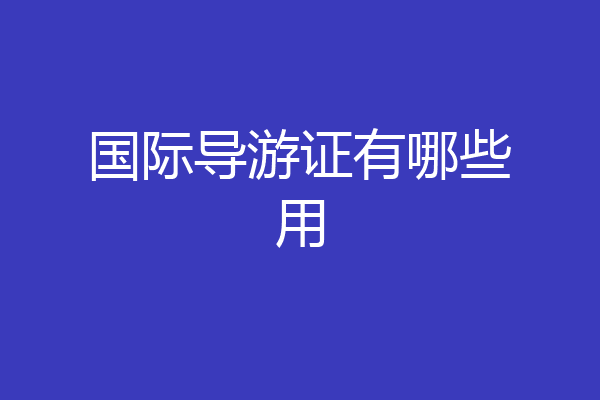 国际导游证有哪些用