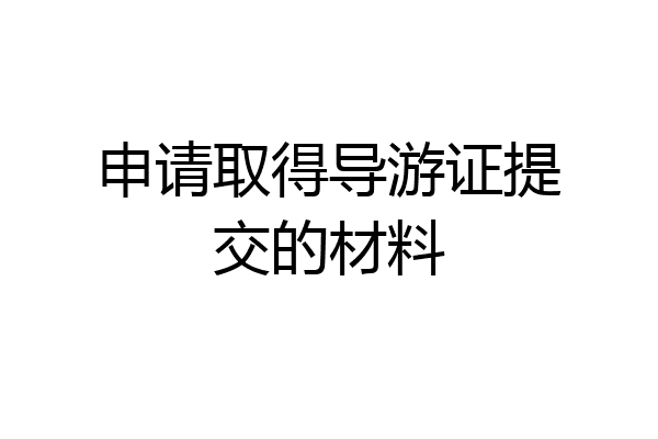 申请取得导游证提交的材料