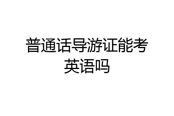 普通话导游证能考英语吗