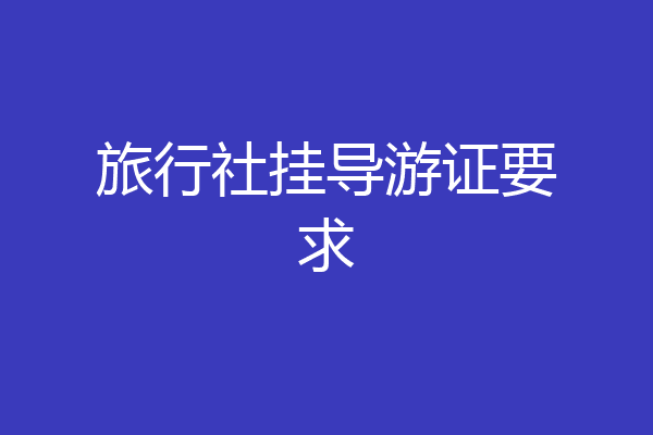 旅行社挂导游证要求
