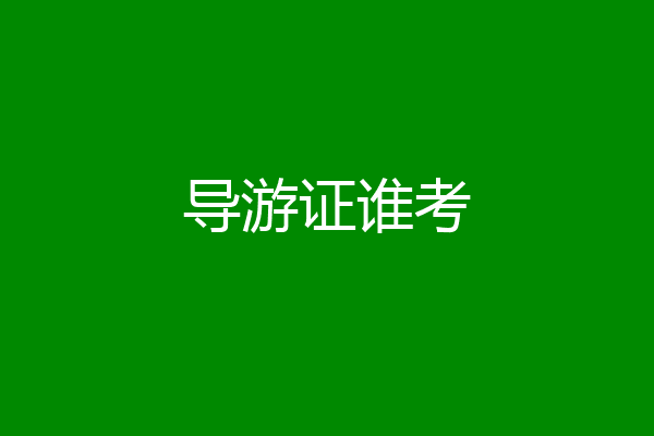 导游证谁考
