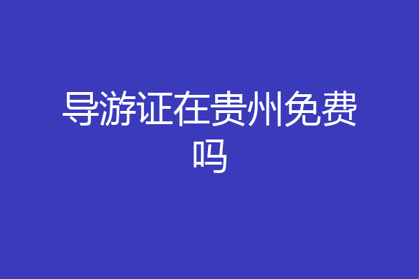 导游证在贵州免费吗