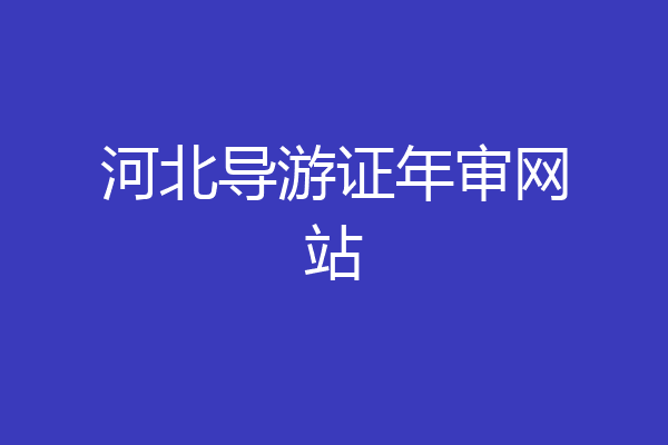 河北导游证年审网站
