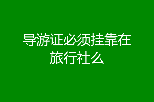 导游证必须挂靠在旅行社么