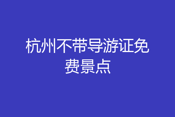 杭州不带导游证免费景点