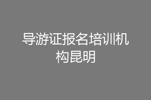 导游证报名培训机构昆明
