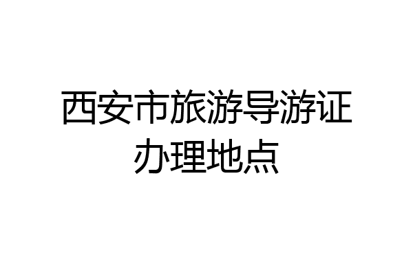 西安市旅游导游证办理地点