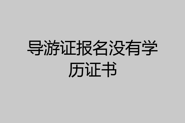 导游证报名没有学历证书