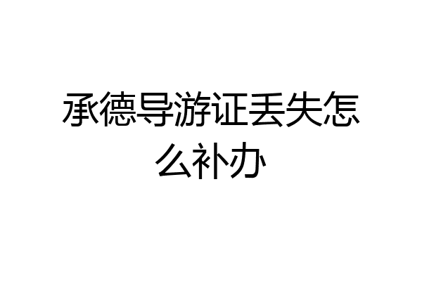承德导游证丢失怎么补办