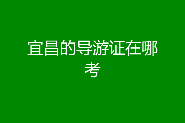宜昌的导游证在哪考