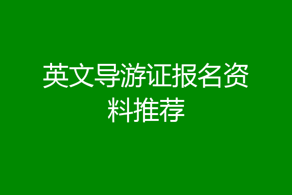 英文导游证报名资料推荐