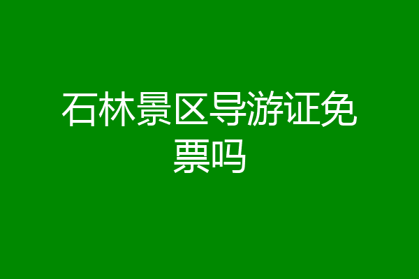 石林景区导游证免票吗